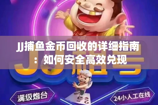 JJ捕鱼金币回收的详细指南：如何安全高效兑现