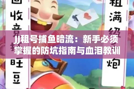 JJ租号捕鱼暗流：新手必须掌握的防坑指南与血泪教训